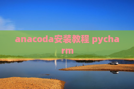 anacoda安装教程 pycharm